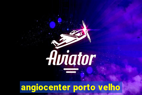 angiocenter porto velho